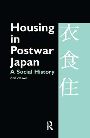 Housing in Postwar Japan - A Social History de Ann Waswo