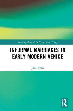 Informal Marriages in Early Modern Venice de Jana Byars