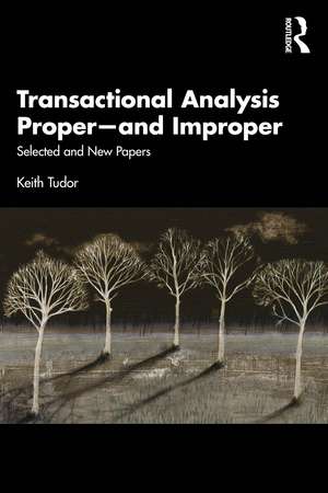 Transactional Analysis Proper—and Improper: Selected and New Papers de Keith Tudor