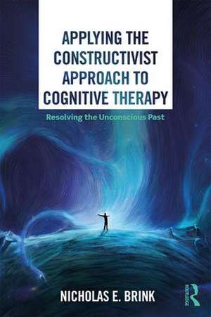 Applying the Constructivist Approach to Cognitive Therapy: Resolving the Unconscious Past de Nicholas E. Brink