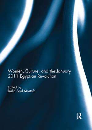 Women, Culture, and the January 2011 Egyptian Revolution de Dalia Mostafa