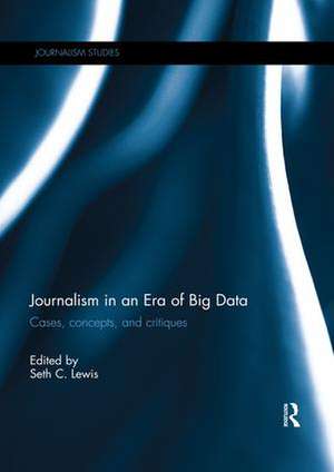 Journalism in an Era of Big Data de Seth C Lewis