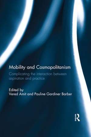 Mobility and Cosmopolitanism: Complicating the interaction between aspiration and practice de Vered Amit