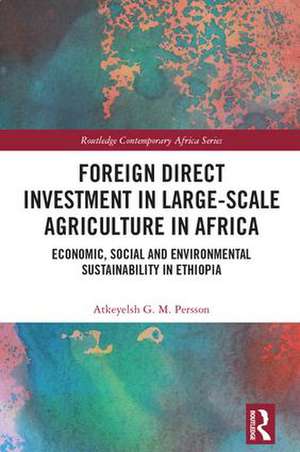 Foreign Direct Investment in Large-Scale Agriculture in Africa: Economic, Social and Environmental Sustainability in Ethiopia de Atkeyelsh Persson