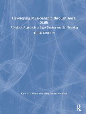 Developing Musicianship through Aural Skills: A Holistic Approach to Sight Singing and Ear Training de Kent D. Cleland