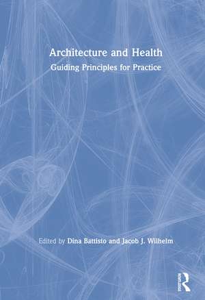 Architecture and Health: Guiding Principles for Practice de Dina Battisto