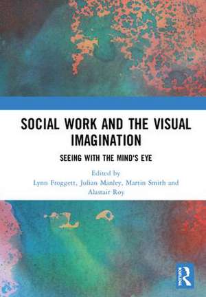 Social Work and the Visual Imagination: Seeing with the Mind's Eye de Lynn Froggett