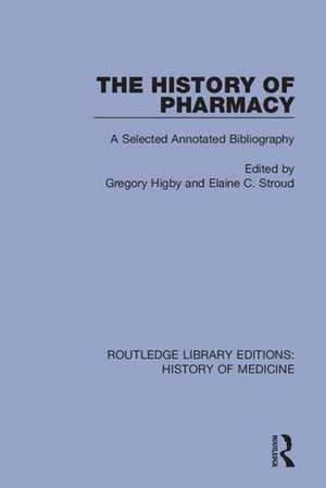 The History of Pharmacy: A Selected Annotated Bibliography de Gregory Higby