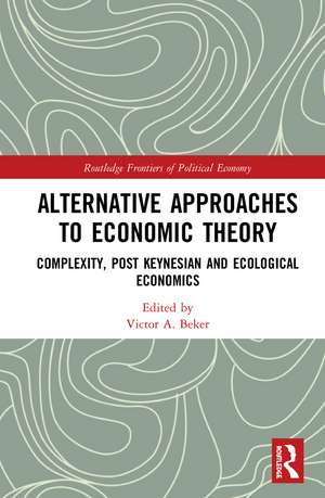 Alternative Approaches to Economic Theory: Complexity, Post Keynesian and Ecological Economics de Victor A. Beker