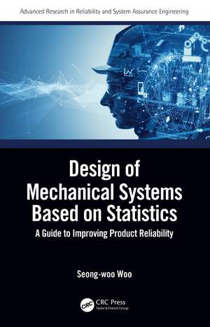 Design of Mechanical Systems Based on Statistics: A Guide to Improving Product Reliability de Seong-woo Woo