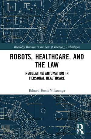 Robots, Healthcare, and the Law: Regulating Automation in Personal Care de Eduard Fosch-Villaronga