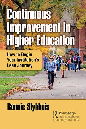 Continuous Improvement in Higher Education: How to Begin Your Institution’s Lean Journey de Bonnie Slykhuis