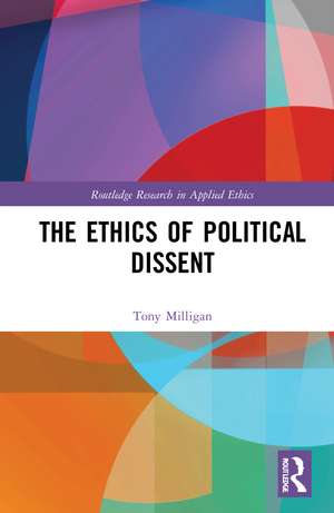 The Ethics of Political Dissent de Tony Milligan