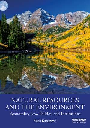 Natural Resources and the Environment: Economics, Law, Politics, and Institutions de Mark Kanazawa