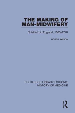 The Making of Man-Midwifery: Childbirth in England, 1660-1770 de Adrian Wilson