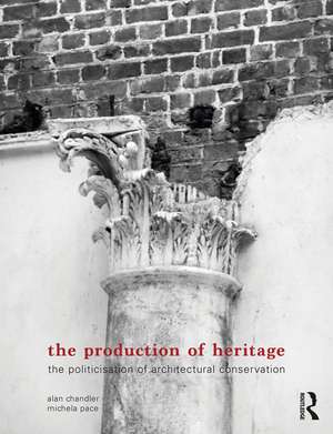 The Production of Heritage: The Politicisation of Architectural Conservation de Alan Chandler