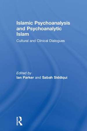 Islamic Psychoanalysis and Psychoanalytic Islam: Cultural and Clinical Dialogues de Ian Parker