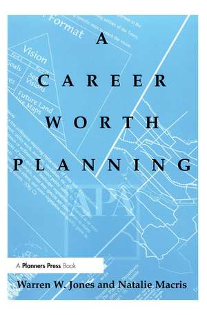 Career Worth Planning: Starting Out and Moving Ahead in the Planning Profession de Warren Jones