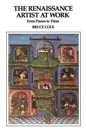 The Renaissance Artist At Work: From Pisano To Titian de Bruce Cole