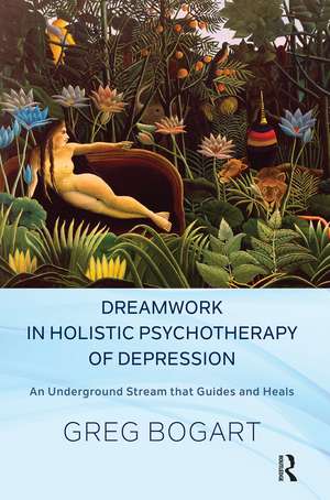 Dreamwork in Holistic Psychotherapy of Depression: An Underground Stream that Guides and Heals de Greg Bogart