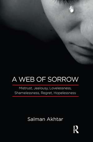 A Web of Sorrow: Mistrust, Jealousy, Lovelessness, Shamelessness, Regret, Hopelessness de Salman Akhtar