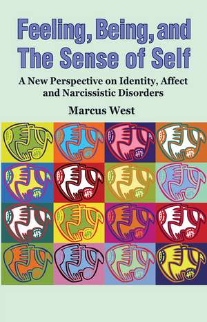 Feeling, Being, and the Sense of Self: A New Perspective on Identity, Affect and Narcissistic Disorders de Marcus West