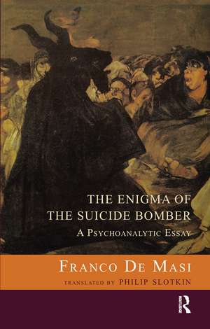 The Enigma of the Suicide Bomber: A Psychoanalytic Essay de Franco De Masi