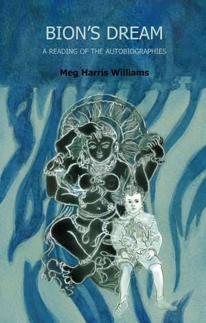 Bion's Dream: A Reading of the Autobiographies de Meg Harris Williams