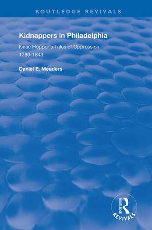 Kidnappers in Philadelphia: Isaac Hopper's Tales of Oppression, 1780-1843 de Daniel E. Meaders