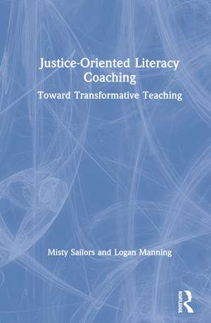 Justice-Oriented Literacy Coaching: Toward Transformative Teaching de Misty Sailors