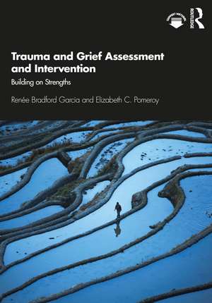 Trauma and Grief Assessment and Intervention: Building on Strengths de Renée Bradford Garcia