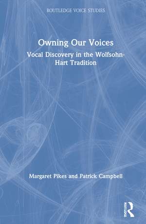 Owning Our Voices: Vocal Discovery in the Wolfsohn-Hart Tradition de Margaret Pikes