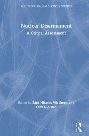 Nuclear Disarmament: A Critical Assessment de Bård Steen