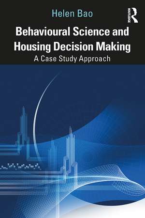 Behavioural Science and Housing Decision Making: A Case Study Approach de Helen Bao