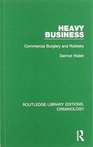 Heavy Business: Commercial Burglary and Robbery de Dermot Walsh