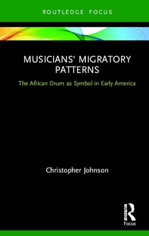 Musicians' Migratory Patterns: The African Drum as Symbol in Early America de Christopher Johnson