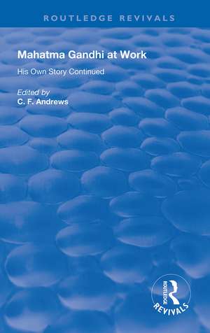 Mahatma Gandhi At Work: His Own Story Continued de C. F. Andrews