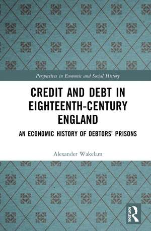 Credit and Debt in Eighteenth-Century England: An Economic History of Debtors’ Prisons de Alexander Wakelam