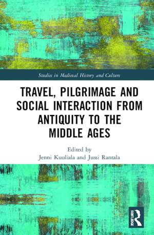 Travel, Pilgrimage and Social Interaction from Antiquity to the Middle Ages de Jenni Kuuliala