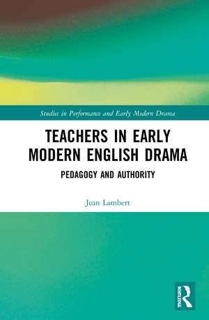 Teachers in Early Modern English Drama: Pedagogy and Authority de Jean Lambert