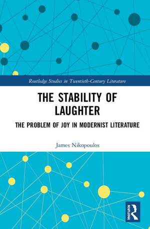 The Stability of Laughter: The Problem of Joy in Modernist Literature de James Nikopoulos