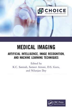 Medical Imaging: Artificial Intelligence, Image Recognition, and Machine Learning Techniques de K.C. Santosh