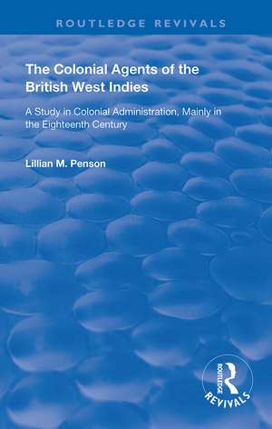 The Colonial Agents of the British West Indies: A Study in Colonial Administration Mainly in the Eighteenth Century de Lillian Penson