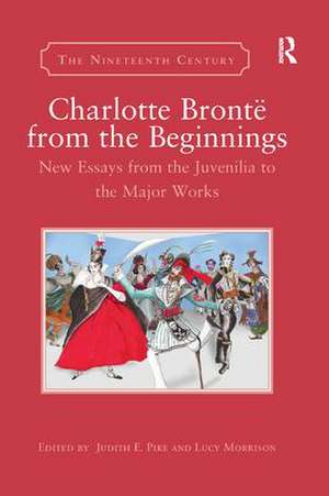 Charlotte Brontë from the Beginnings: New Essays from the Juvenilia to the Major Works de Judith E. Pike