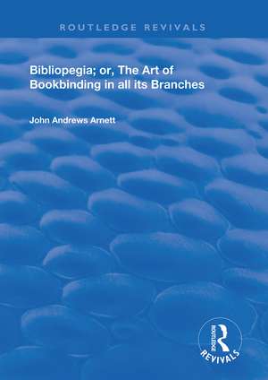 Bibliopegia: Or, The Art of Bookbinding in all its Branches de John Andrews Arnett