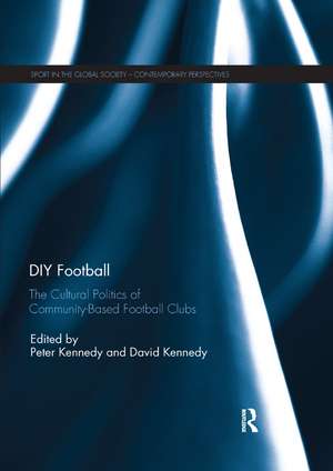 DIY Football: The cultural politics of community based football clubs de Peter Kennedy