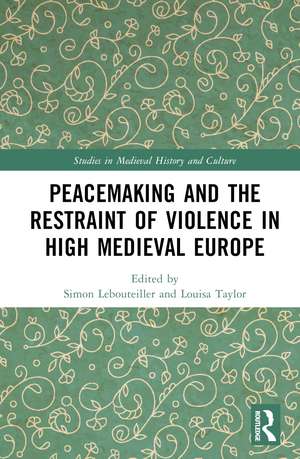 Peacemaking and the Restraint of Violence in High Medieval Europe de Simon Lebouteiller