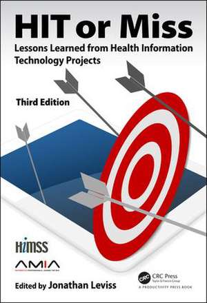 HIT or Miss, 3rd Edition: Lessons Learned from Health Information Technology Projects de Jonathan Leviss