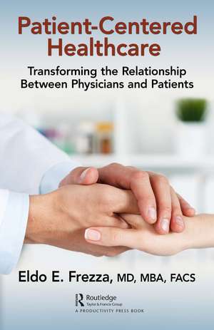 Patient-Centered Healthcare: Transforming the Relationship Between Physicians and Patients de Eldo Frezza