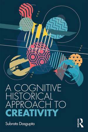 A Cognitive-Historical Approach to Creativity de Subrata Dasgupta